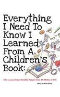 Everything I Need to Know I Learned from a Children's Book: Life Lessons from Notable People from All Walks of Life