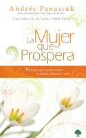 Mujer Que Prospera: Principios Que Transformarán Tu Familia, Finanzas Y Vida / The Woman Who Prospers: Principles That Will Transform Your Family, Finances