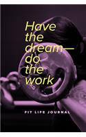 Have The Dream-Do The Work - Fit Life Journal