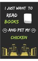 I just want to read books and pet my chicken Notebook funny pets owner Gift: Lined Notebook / Journal Gift, 120 Pages, 6x9, Soft Cover, Matte Finish