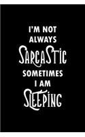 I'm Not Always Sarcastic Sometimes I'm Sleeping: Blank Lined Daily Composition Notebook Journal