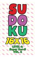 Sudoku 16 x 16 Level 4: Super Hard! Vol. 6: Play 16x16 Grid Sudoku Super Hard Level Volume 1-40 Solve Number Puzzles Become A Sudoku Expert On The Road Paper Logic Games Sm