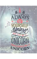 Always Be Yourself Unless You Can Be A Unicorn - Then Always Be A Unicorn: Diary For Girls Age 8-10 Years Old - Quad Ruled Composition Books (Quad Ruled 5 Squares Per Incch, 8.5-x-11, 110-pages) Diaries