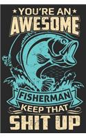 You're an awesome fisherman keep that shit up