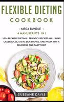 Flexible Dieting Cookbook: MEGA BUNDLE - 4 Manuscripts in 1 - 160+ Flexible Dieting - friendly recipes including casseroles, stew, side dishes, and pasta for a delicious and t