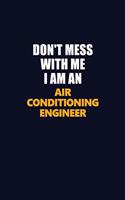 Don't Mess With Me Because I Am An Air Conditioning Engineer: Career journal, notebook and writing journal for encouraging men, women and kids. A framework for building your career.