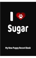 I Love Sugar My New Puppy Record Book: Personalized Dog Journal and Health Logbook