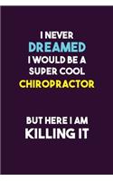 I Never Dreamed I would Be A Super Cool Chiropractor But Here I Am Killing It: 6X9 120 pages Career Notebook Unlined Writing Journal