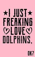 I Just Freaking Love Dolphins Ok: Animal Shelters or Rescues Adoption Notebook Flower Wide Ruled Lined Journal 6x9 Inch ( Legal ruled ) Family Gift Idea Mom Dad or Kids in Holidays -