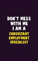 Don't Mess With Me, I Am A Consultant Employment Specialist: 6X9 Career Pride 120 pages Writing Notebooks