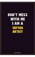 Don't Mess With Me, I Am A Tattoo Artist