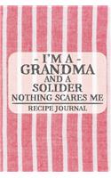 I'm a Grandma and a Solider Nothing Scares Me Recipe Journal: Blank Recipe Journal to Write in for Women, Cooks, BBQ and Baking Log, Document all Your Special Recipes and Notes for Your Favorite ... for Women, 