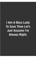 I Am A Boss Lady To Save Time Let's Just Assume I'm Always Right.