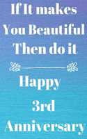 If it Makes you beautiful then do it Happy 3rd Anniversary