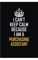 I Can't Keep Calm Because I Am A Purchasing Assistant: Motivational Career Pride Quote 6x9 Blank Lined Job Inspirational Notebook Journal