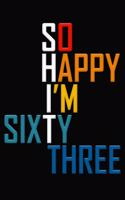 So Happy I'm Sixty Three: Funny 63rd Birthday Journal / Notebook / Diary / Notepad / Appreciation Gift / Unique Card Alternative / 63 Year Old Gift ( 6 x 9 Blank Lined Paperb