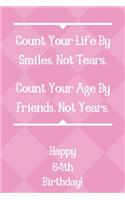 Count Your Life By Smiles, Not Tears. Happy 64th Birthday!: Count Your Life By Smiles 64th Birthday Card Quote Journal / Notebook / Diary / Greetings / Appreciation Gift (6 x 9 - 110 Blank Lined Pages)