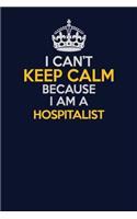 I Can't Keep Calm Because I Am A Hospitalist: Career journal, notebook and writing journal for encouraging men, women and kids. A framework for building your career.