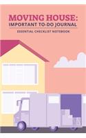 Moving House: Important To-Do Journal Essential Checklist Notebook: Guided Packing Tips Planner For Moving House; Organizing With Ease & Simplicity When Moving To
