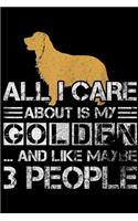 all I care about is my golden ? and like maybe 3 people: I Love My Golden Retriever And Like Maybe 3 People Funny Journal/Notebook Blank Lined Ruled 6x9 100 Pages