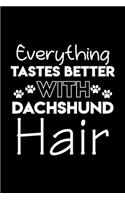 Everything tastes better with Dachshund hair: Cute Dachshund lovers notebook journal or dairy - Dachshund Dog owner appreciation gift - Lined Notebook Journal (6"x 9")