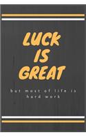 Luck is great but most of life is hard work: Best inspirational journal - Blank Lined Journal School size notebook perfect gift for all