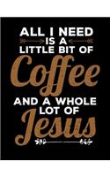 All I Need Is a Little Bit of Coffee and a Whole Lot of Jesus: Cute Coffee & Jesus Blank Sketchbook to Draw and Paint (110 Empty Pages, 8.5" x 11")