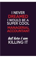 I Never Dreamed I Would Be A Super cool Managerial Accountant But Here I Am Killing It