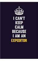 I can't Keep Calm Because I Am An Expeditor: Motivational and inspirational career blank lined gift notebook with matte finish