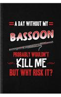A Day Without My Bassoon Probably Wouldn't Kill Me but Why Risk It