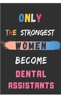 Only the Strongest Women Become Dental Assistants: lined notebook, Dental Assistant appreciation gift