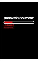 Sarcastic Comment Loading, Please Wait.