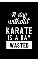 A Day Without Karate Is A Day Wasted: Notebook for Karate Lover - Great Christmas & Birthday Gift Idea for Karate Fan - Karate Journal - Karate Fan Diary - 100 pages 6x9 inches