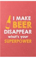 I Make Beer Disappear What's Your Superpower A5 Lined Notebook: Funny Graphic Beer Blank Journal For Day Drinking. Unique Student Teacher Scrapbook/ Composition Great For Home School Writing