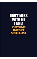 Don't Mess With Me I Am A Customs Import Specialist: Career journal, notebook and writing journal for encouraging men, women and kids. A framework for building your career.