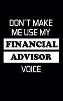 Don't Make Me Use My Financial Advisor Voice: Financial Advisor Gifts - Blank Lined Notebook Journal - (6 x 9 Inches) - 120 Pages