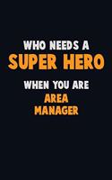 Who Need A SUPER HERO, When You Are Area Manager: 6X9 Career Pride 120 pages Writing Notebooks
