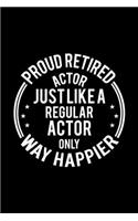 Proud Retired Actor Just Like A Regular Actor Only Way Happier: Lined Journal, 120 Pages, 6x9 Sizes, Funny Retirement Gift For Actor Funny Proud Retired Actor Notebook