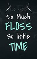 So much floss so little time