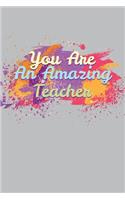 You Are an Amazing Teacher: Lined Teacher Journals & Notebooks V53