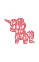 Be a Unicorn in a Field of Horses: 150 Lined Journal Pages Planner Diary Notebook