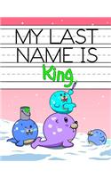 My Last Name Is King: Personalized Primary Name Tracing Workbook for Kids Learning How to Write Their Last Name, Practice Paper with 1 Ruling Designed for Children in Pre