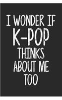 I Wonder If K-Pop Thinks About Me Too: Blank Lined Journal To Write In K-Pop Notebook