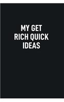 My Get Rich Quick Ideas