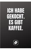 Ich Habe Gekocht. Es Gibt Kaffee.: Notizbuch - A5 - 120 Seiten Dot Grid - Notizheft Handlich - Kaffee Kult Spruch - Kaffeklatsch - Kreative Geschenkidee - Blanko - Deko - Art - Für St