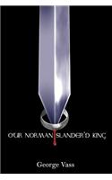 Our Norman Slander'd King
