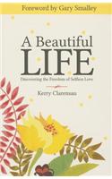 A Beautiful Life: Discovering the Freedom of Selfless Love