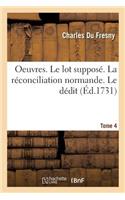 Oeuvres. Le Lot Supposé. La Réconciliation Normande. Le Dédit Tome 4