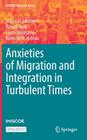 Anxieties of Migration and Integration in Turbulent Times: (IMISCOE Research Series)