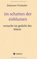 im schatten der eisblumen: versuche im gedicht des lebens